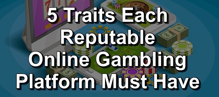 5 traits each reputable online gambling platform must have
