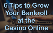 6 Tips to Grow Your Bankroll