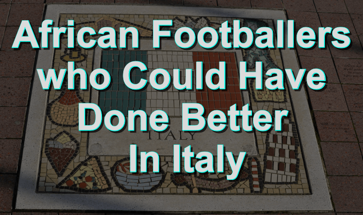 African Footballers who could have done better In Italy