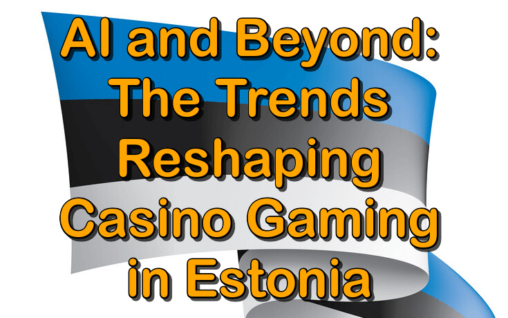AI trends reshaping online casino gaming in Estonia