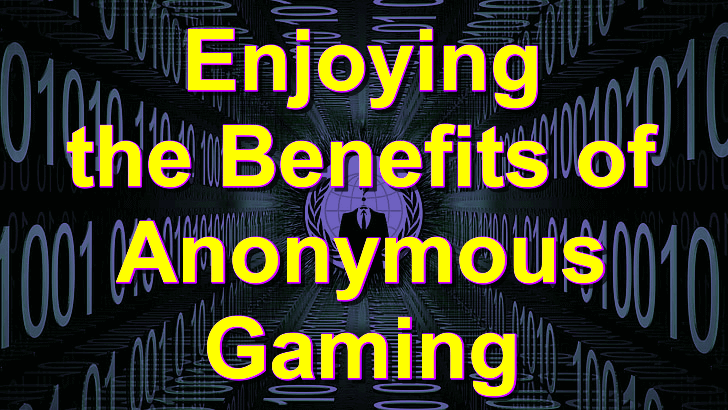 Enjoying the benefits of anonymous gaming