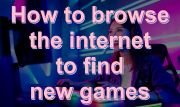 Browsing Internet for New Games