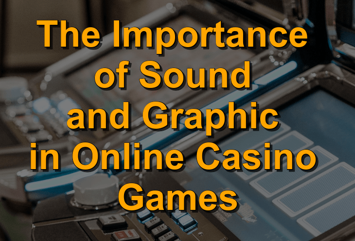 The importance of sound and graphic in online casino games