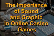 Importance of Sound and Graphic in Casino Games