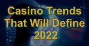 Casino Trends That Will Define 2022