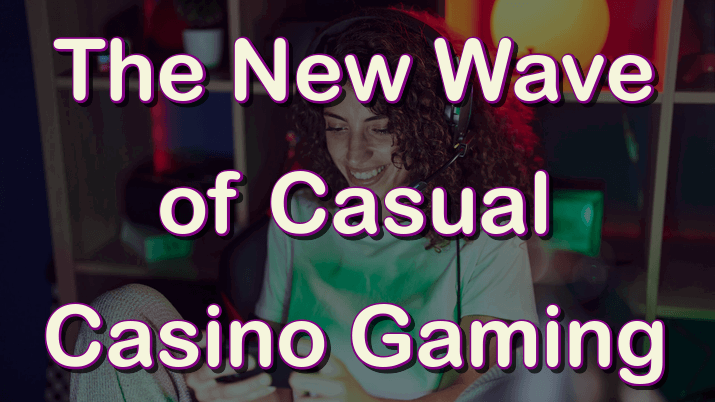 The new wave of casual casino gaming