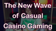 New Wave of Casual Casino Gaming