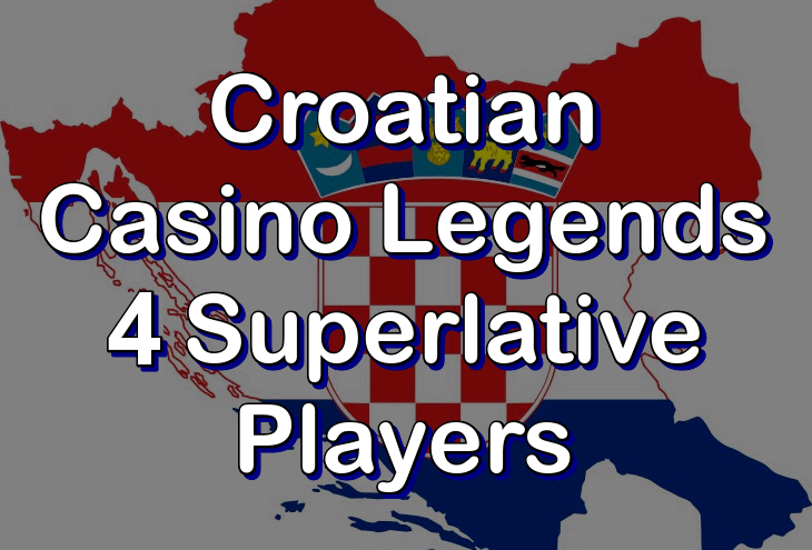 Croatian casino legends - 4 superlative players