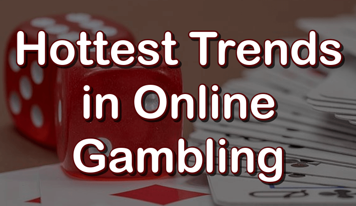 Hottest trends in online gambling