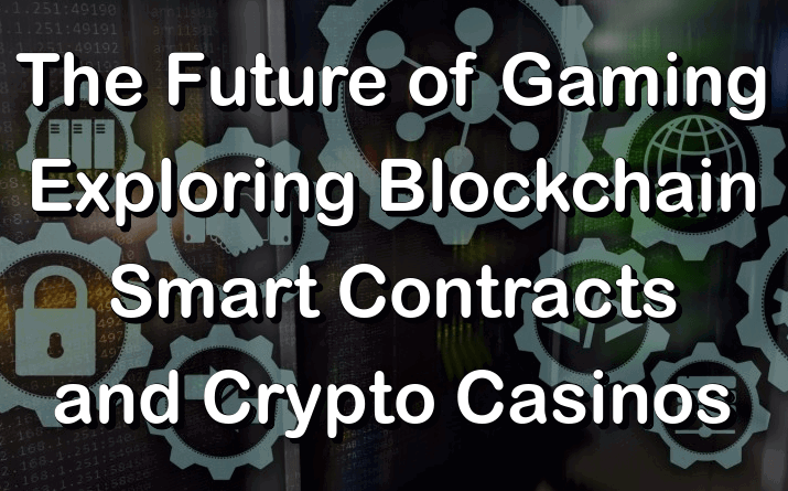 The future of gaming: blockchain, smart contracts, crypto casinos