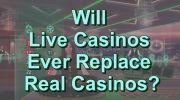 Will Live Casinos Ever Replace Real Casinos?