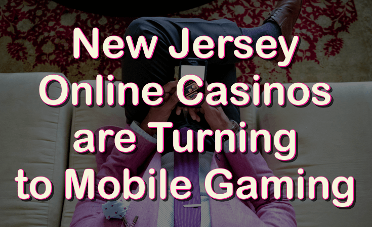 NJ online casinos are turning to mobile gaming