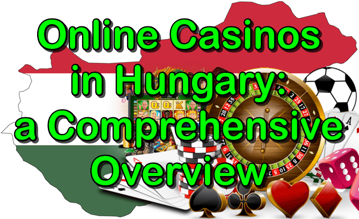 Online casinos in Hungary: a comprehensive overview