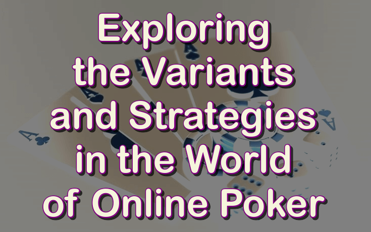 Exploring the variants and strategies of online poker