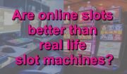 Are online slots better than real slot machines?