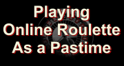 Playing Online Roulette as Pastime