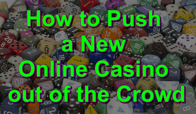 How to push a new online casino out of the crowd