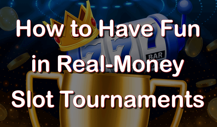 How to have fun in real-money slot tournaments