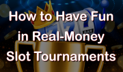 Have Fun in Real-Money Slot Tournaments