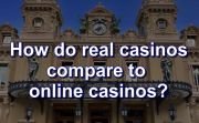 How do Real Casinos Compare to Online Casinos?