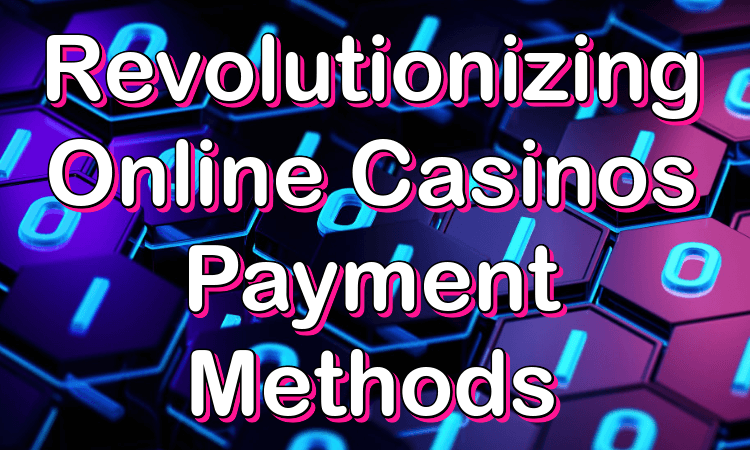 Revolutionizing online casinos payment methods