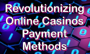 Revolutionizing Online Casinos Payment Methods