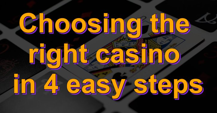 Choosing the right casino in 4 easy steps