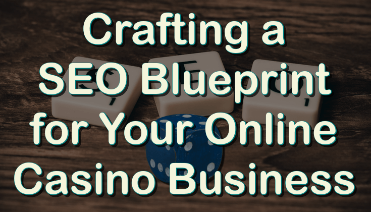 Crafting a SEO blueprint for your online casino business