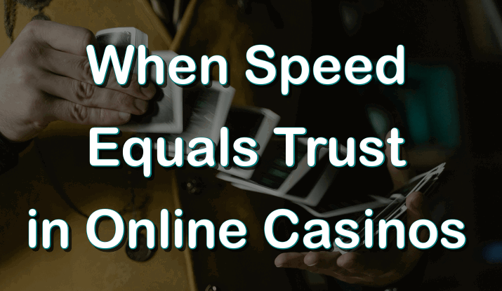 When speed equals trust in online casinos