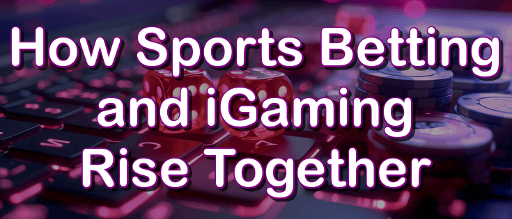 How sports betting and iGaming rise together