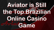 Aviator is Still the Top Brazilian Casino Game