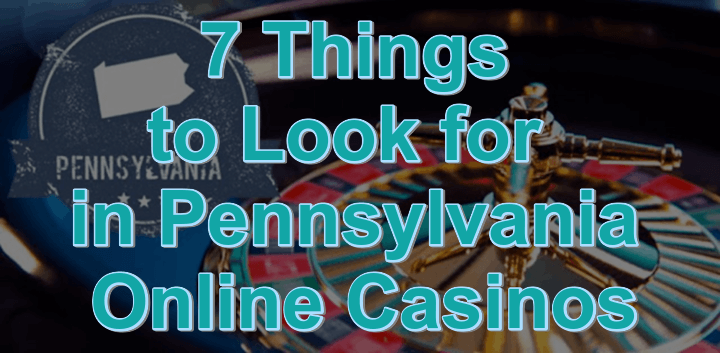 7 Things to look for in Pennsylvania online casinos
